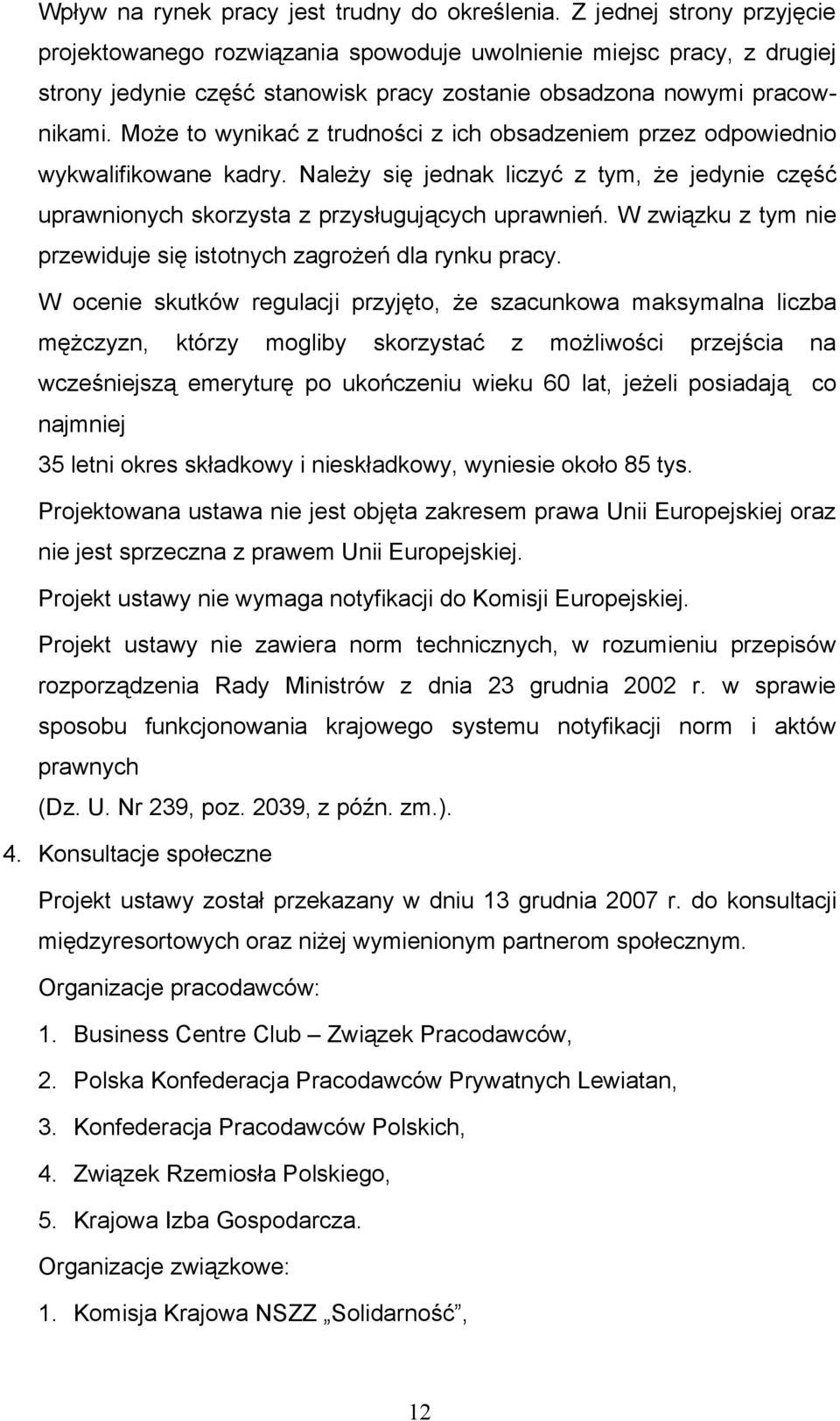 Może to wynikać z trudności z ich obsadzeniem przez odpowiednio wykwalifikowane kadry. Należy się jednak liczyć z tym, że jedynie część uprawnionych skorzysta z przysługujących uprawnień.