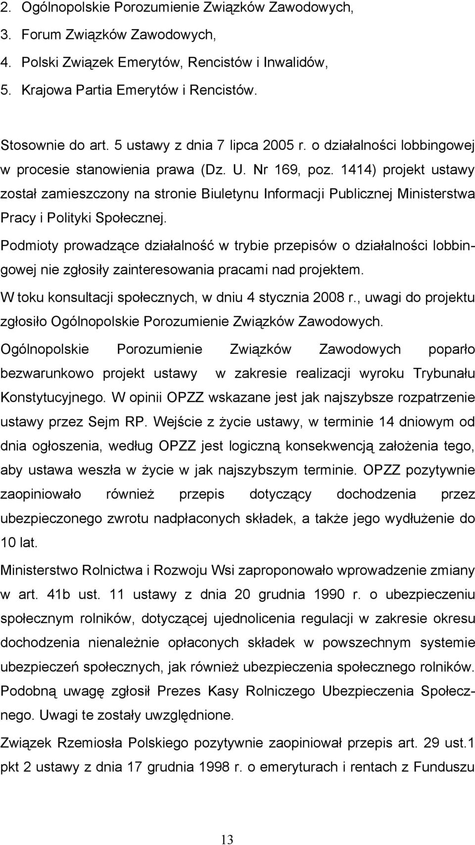 1414) projekt ustawy został zamieszczony na stronie Biuletynu Informacji Publicznej Ministerstwa Pracy i Polityki Społecznej.