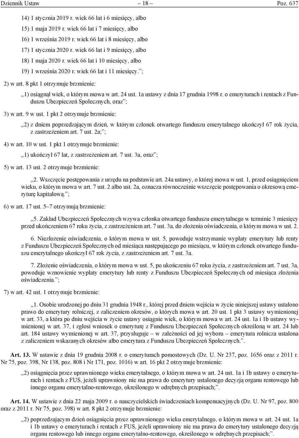 8 pkt 1 otrzymuje brzmienie: 1) osiągnął wiek, o którym mowa w art. 24 ust. 1a ustawy z dnia 17 grudnia 1998 r. o emeryturach i rentach z Funduszu Ubezpieczeń Społecznych, oraz ; 3) w art. 9 w ust.