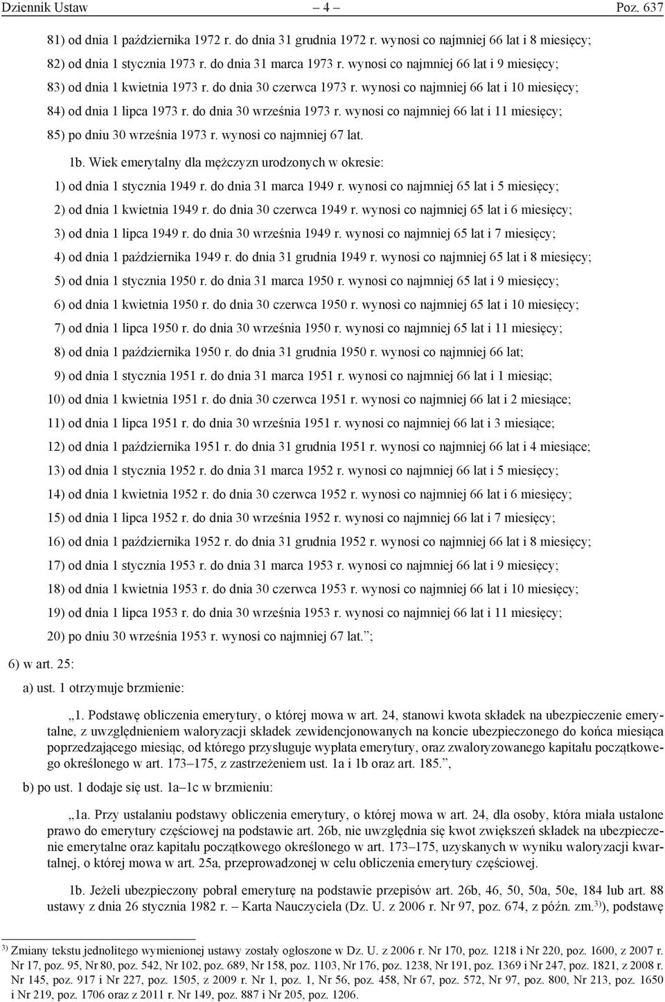 wynosi co najmniej 66 lat i 11 miesięcy; 85) po dniu 30 września 1973 r. wynosi co najmniej 67 lat. 1b. Wiek emerytalny dla mężczyzn urodzonych w okresie: 1) od dnia 1 stycznia 1949 r.