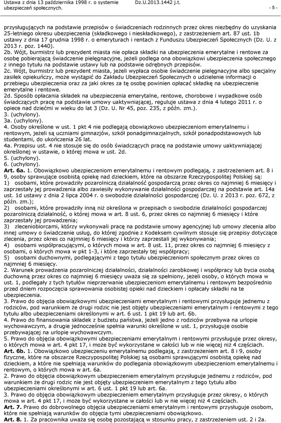 Wójt, burmistrz lub prezydent miasta nie opłaca składki na ubezpieczenia emerytalne i rentowe za osobę pobierającą świadczenie pielęgnacyjne, jeżeli podlega ona obowiązkowi ubezpieczenia społecznego