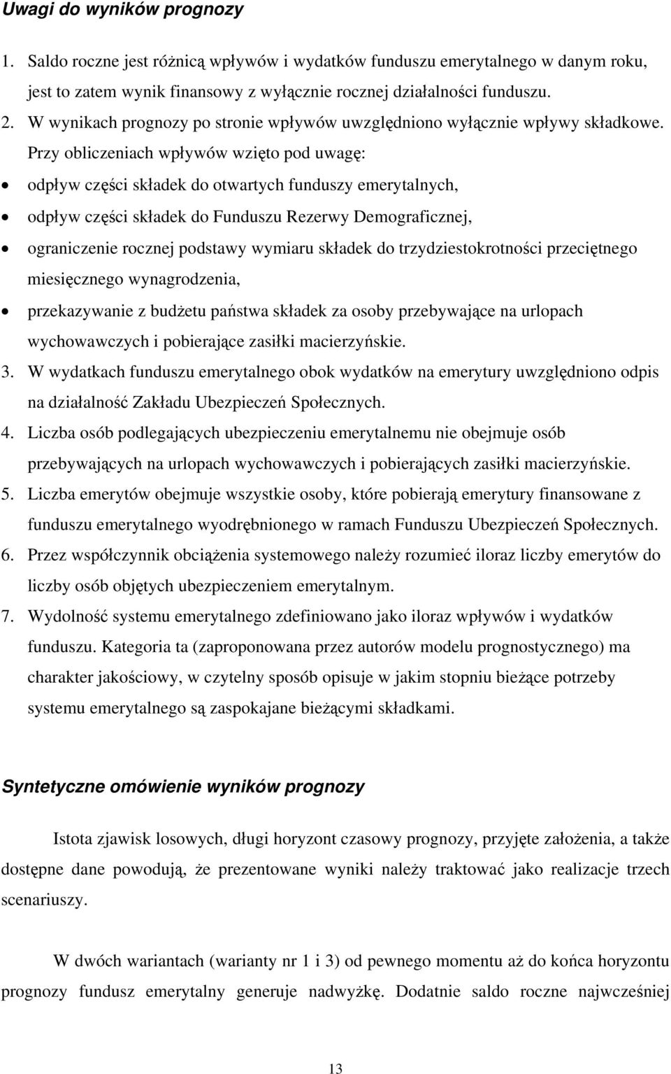 Przy obliczeniach wpływów wzięto pod uwagę: odpływ części składek do otwartych funduszy emerytalnych, odpływ części składek do Funduszu Rezerwy Demograficznej, ograniczenie rocznej podstawy wymiaru