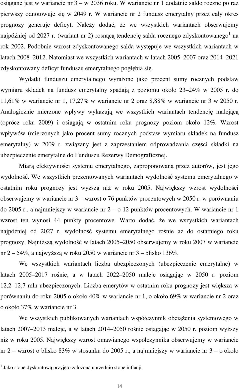 (wariant nr 2) rosnącą tendencję salda rocznego zdyskontowanego 1 na rok 2002. Podobnie wzrost zdyskontowanego salda występuje we wszystkich wariantach w latach 2008 2012.