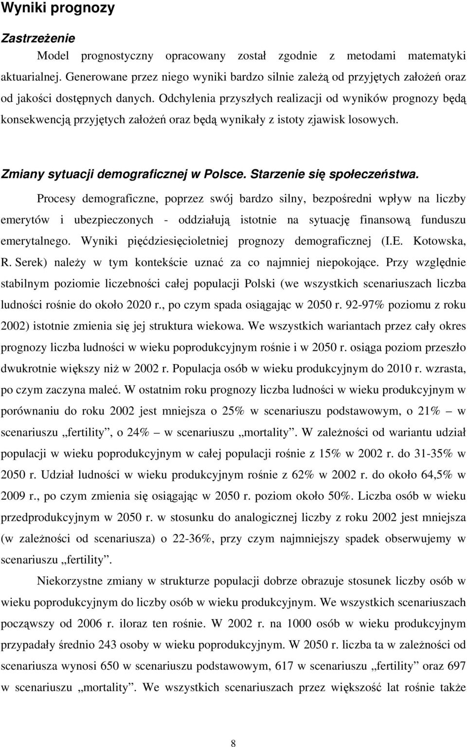 Odchylenia przyszłych realizacji od wyników prognozy będą konsekwencją przyjętych założeń oraz będą wynikały z istoty zjawisk losowych. Zmiany sytuacji demograficznej w Polsce.