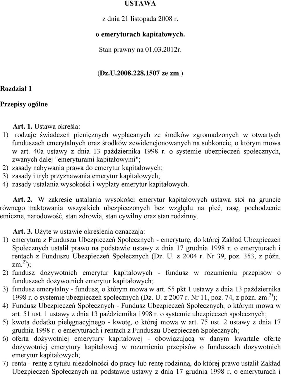 Ustawa określa: 1) rodzaje świadczeń pieniężnych wypłacanych ze środków zgromadzonych w otwartych funduszach emerytalnych oraz środków zewidencjonowanych na subkoncie, o którym mowa w art.