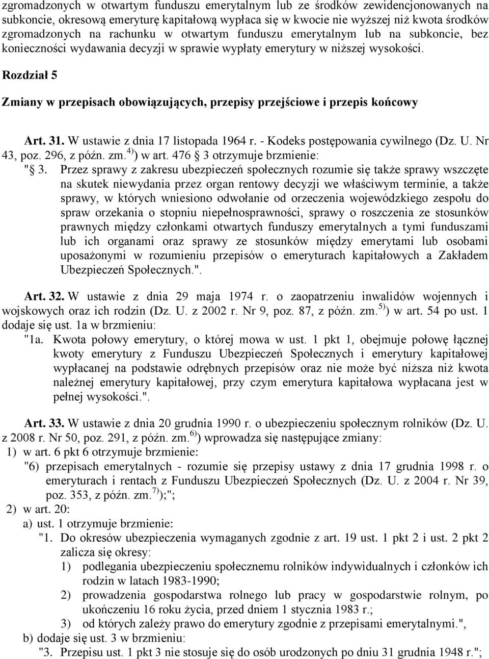 Rozdział 5 Zmiany w przepisach obowiązujących, przepisy przejściowe i przepis końcowy Art. 31. W ustawie z dnia 17 listopada 1964 r. - Kodeks postępowania cywilnego (Dz. U. Nr 43, poz. 296, z późn.