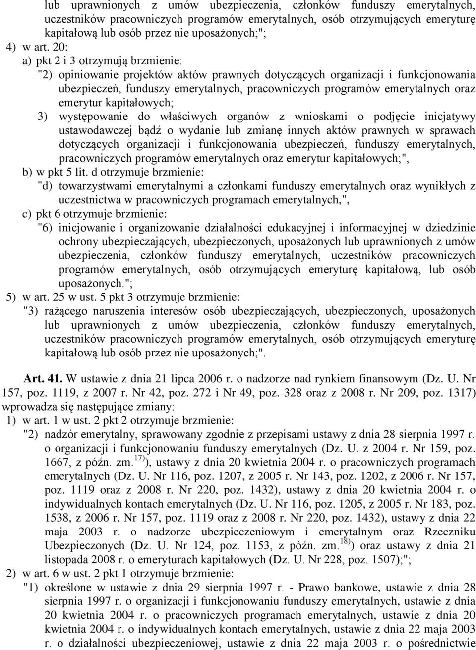 oraz emerytur kapitałowych; 3) występowanie do właściwych organów z wnioskami o podjęcie inicjatywy ustawodawczej bądź o wydanie lub zmianę innych aktów prawnych w sprawach dotyczących organizacji i