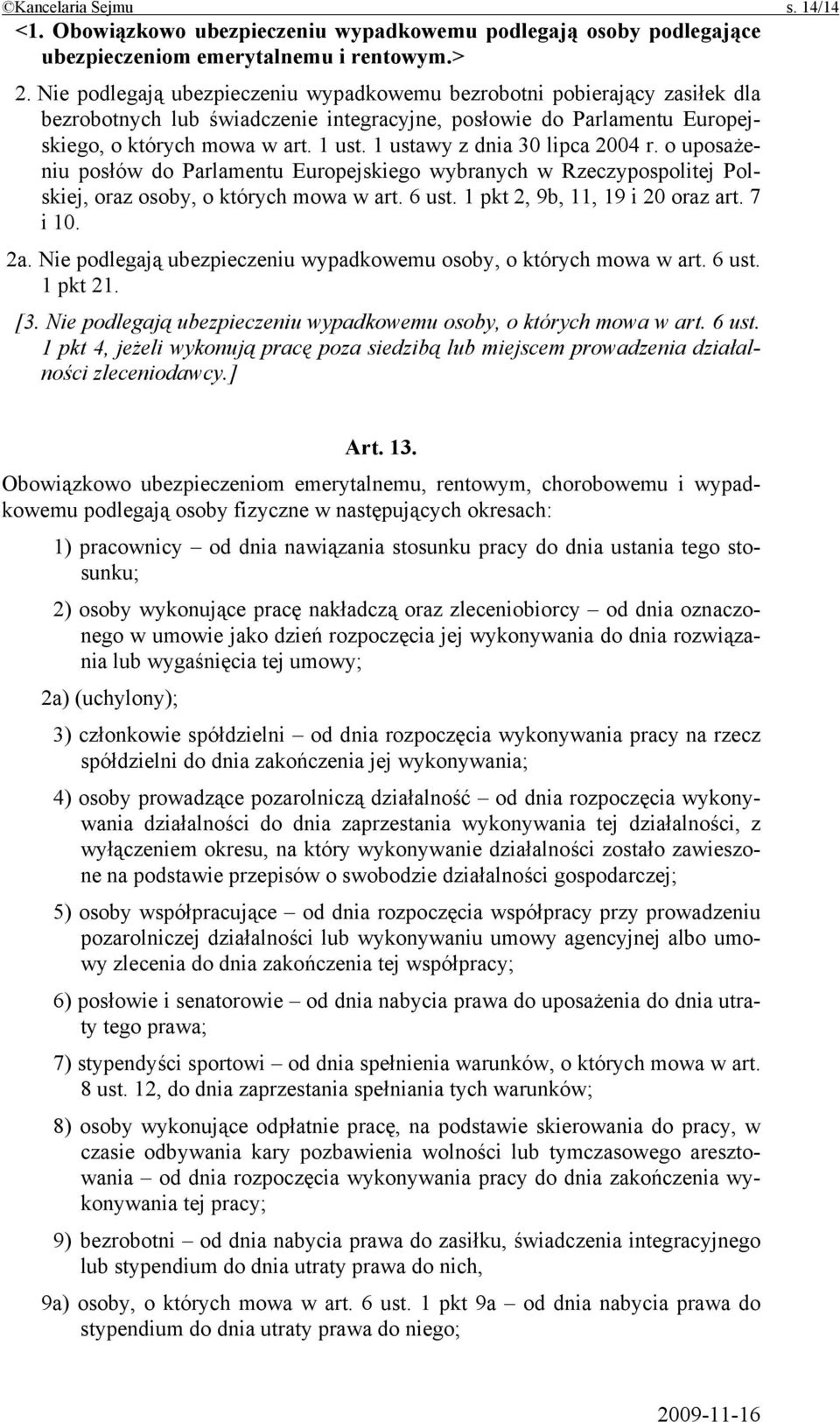 1 ustawy z dnia 30 lipca 2004 r. o uposażeniu posłów do Parlamentu Europejskiego wybranych w Rzeczypospolitej Polskiej, oraz osoby, o których mowa w art. 6 ust. 1 pkt 2, 9b, 11, 19 i 20 oraz art.