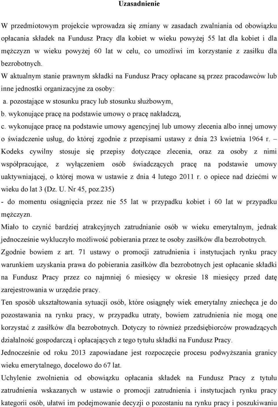 W aktualnym stanie prawnym składki na Fundusz Pracy opłacane są przez pracodawców lub inne jednostki organizacyjne za osoby: a. pozostające w stosunku pracy lub stosunku służbowym, b.