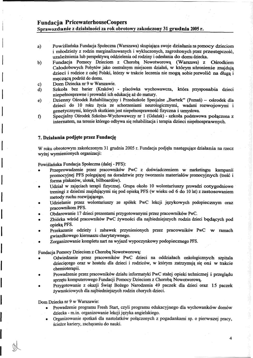 b) Fundacja Pomocy Dzieciom z Chorobą Nowotworową (Warszawa) z Ośrodkiem Całodobowych Pobytów jako centralnym miejscem działań, w którym schronienie znajdują dzieci i rodzice z całej Polski, którzy w