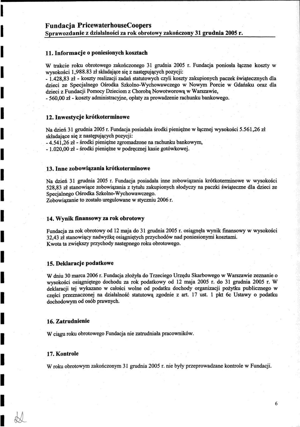 Fundacji Pomocy Dzieciom z Chorobą Nowotworową w Warszawie, - 560,00 zł - koszty administracyjne, opłaty za prowadzenie rachunku bankowego. 12. Inwestycje krótkoterminowe Na dzień 31 grudnia 2005 r.