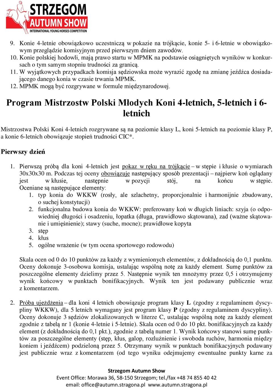 W wyjątkowych przypadkach komisja sędziowska może wyrazić zgodę na zmianę jeźdźca dosiadającego danego konia w czasie trwania MPMK. 12. MPMK mogą być rozgrywane w formule międzynarodowej.