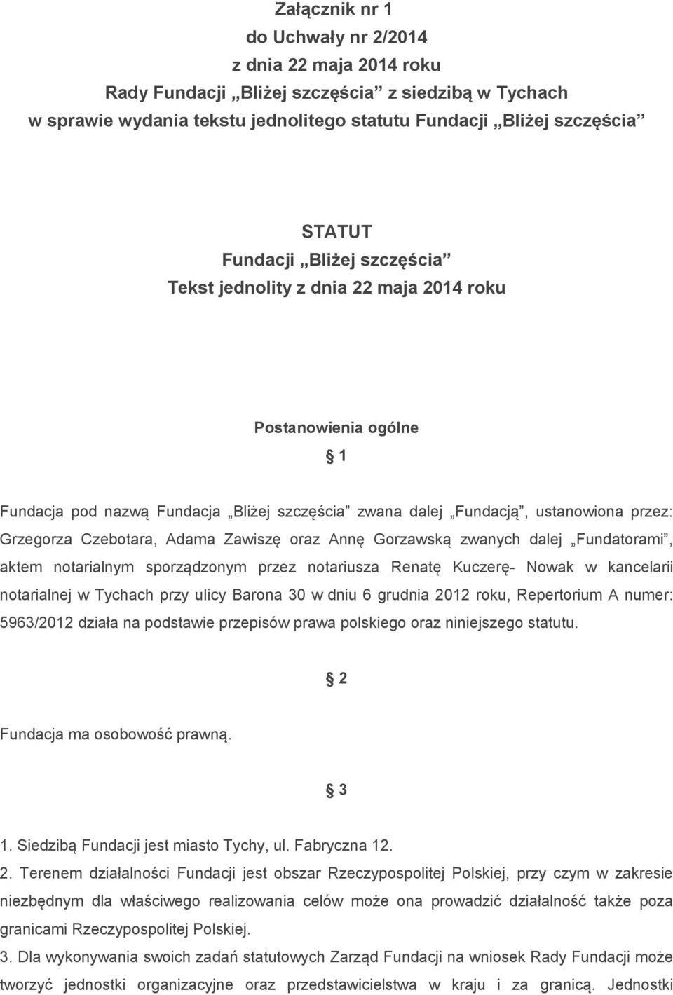 Zawiszę oraz Annę Gorzawską zwanych dalej Fundatorami, aktem notarialnym sporządzonym przez notariusza Renatę Kuczerę- Nowak w kancelarii notarialnej w Tychach przy ulicy Barona 30 w dniu 6 grudnia