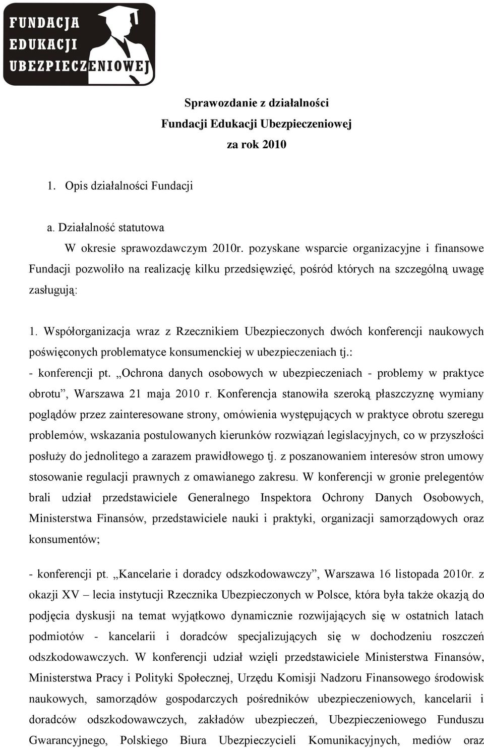 Współorganizacja wraz z Rzecznikiem Ubezpieczonych dwóch konferencji naukowych poświęconych problematyce konsumenckiej w ubezpieczeniach tj.: - konferencji pt.