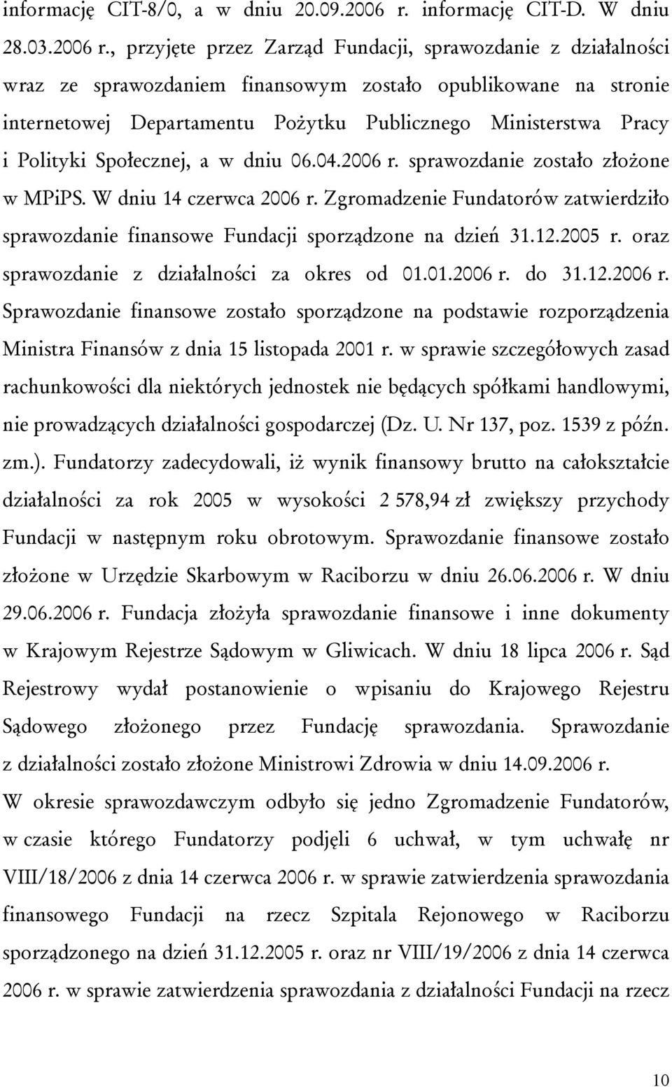 , przyjęte przez Zarząd Fundacji, sprawozdanie z działalności wraz ze sprawozdaniem finansowym zostało opublikowane na stronie internetowej Departamentu Pożytku Publicznego Ministerstwa Pracy i