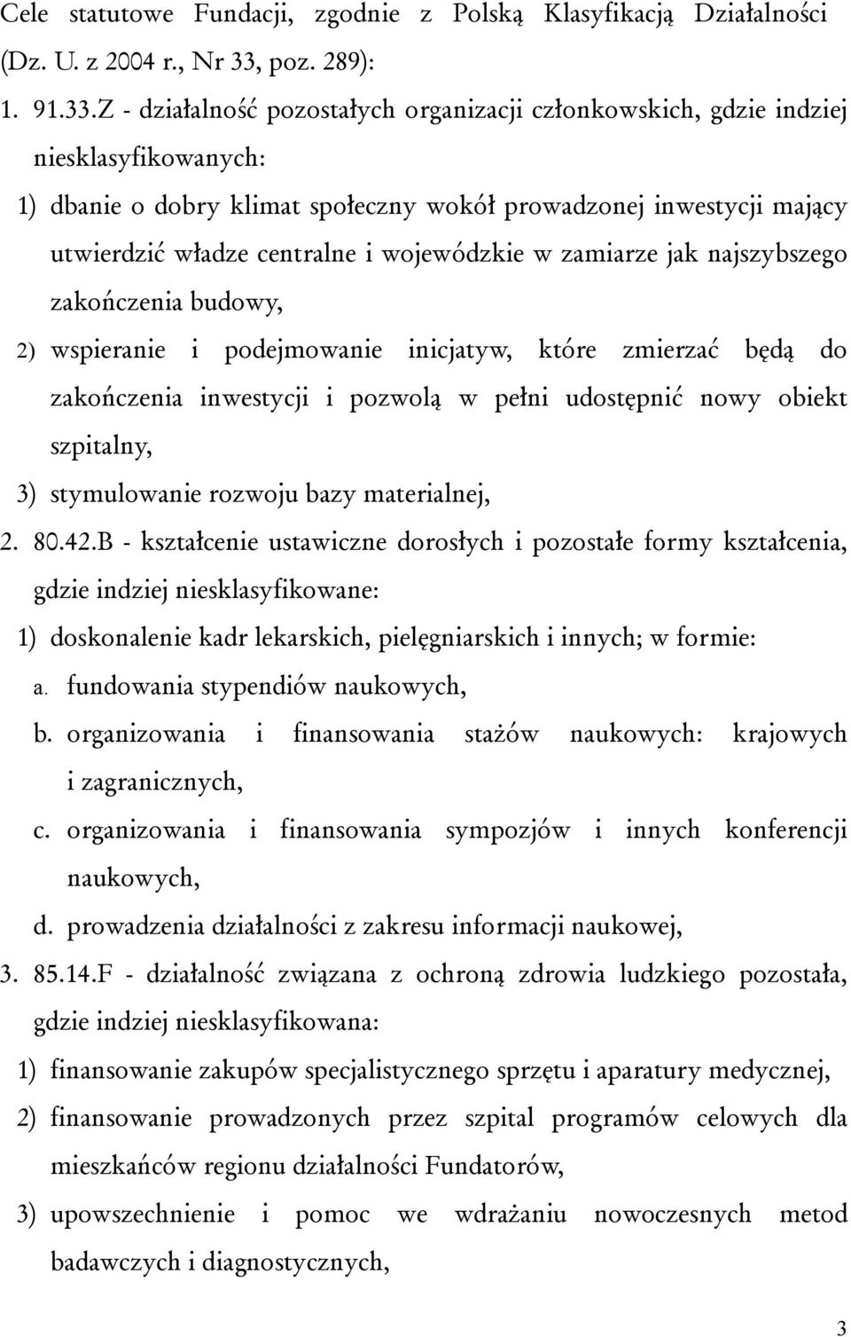 Z - działalność pozostałych organizacji członkowskich, gdzie indziej niesklasyfikowanych: 1) dbanie o dobry klimat społeczny wokół prowadzonej inwestycji mający utwierdzić władze centralne i