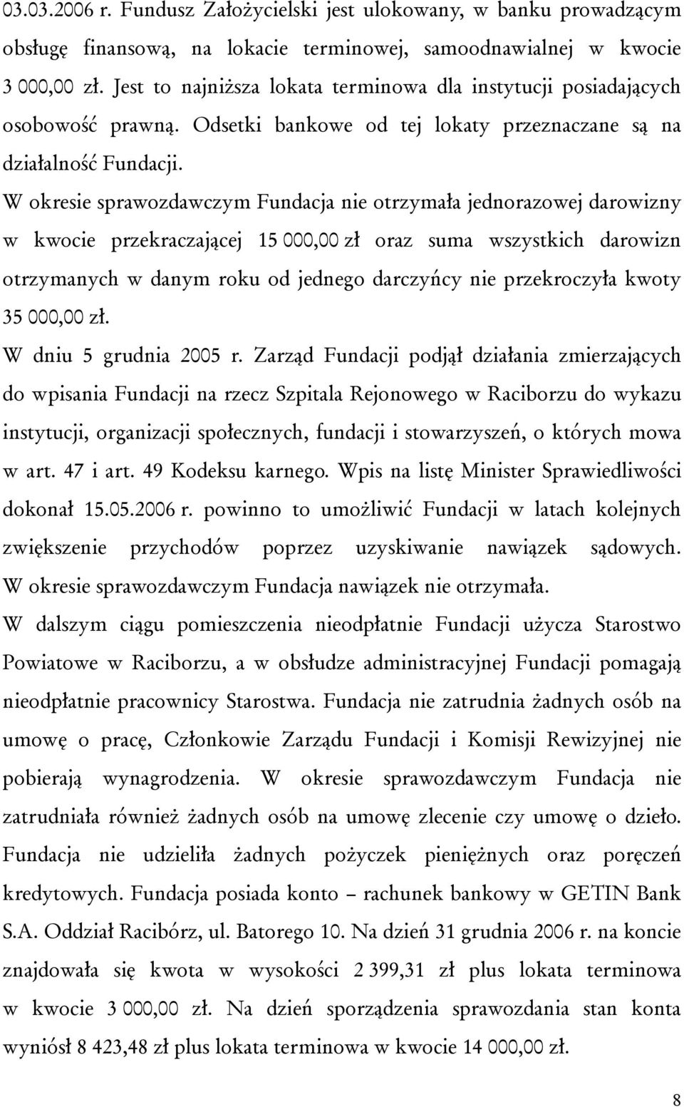 W okresie sprawozdawczym Fundacja nie otrzymała jednorazowej darowizny w kwocie przekraczającej 15 000,00 zł oraz suma wszystkich darowizn otrzymanych w danym roku od jednego darczyńcy nie