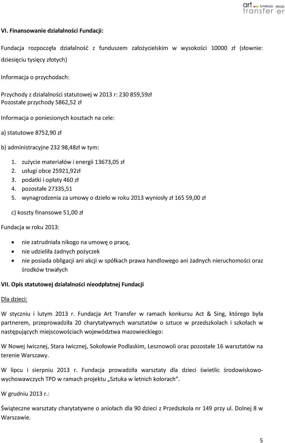 zużycie materiałów i energii 13673,05 zł 2. usługi obce 25921,92zł 3. podatki i opłaty 460 zł 4. pozostałe 27335,51 5.