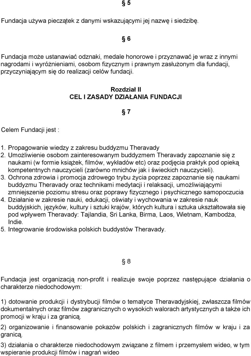 celów fundacji. Rozdział II CEL I ZASADY DZIAŁANIA FUNDACJI 7 Celem Fundacji jest : 1. Propagowanie wiedzy z zakresu buddyzmu Theravady 2.