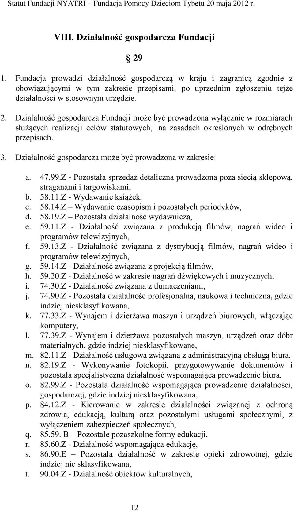 Działalność gospodarcza Fundacji może być prowadzona wyłącznie w rozmiarach służących realizacji celów statutowych, na zasadach określonych w odrębnych przepisach. 3.