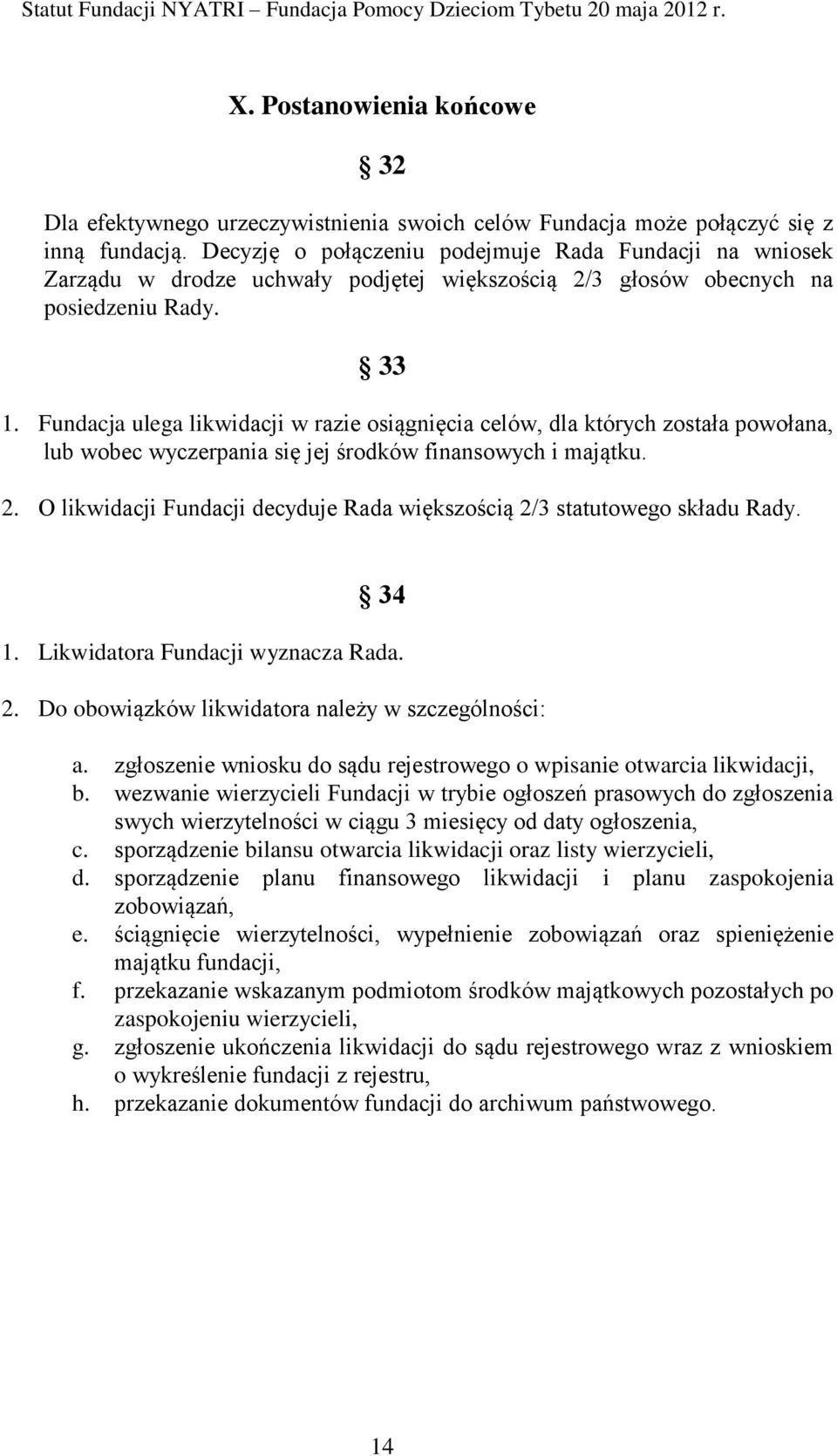 Fundacja ulega likwidacji w razie osiągnięcia celów, dla których została powołana, lub wobec wyczerpania się jej środków finansowych i majątku. 2.