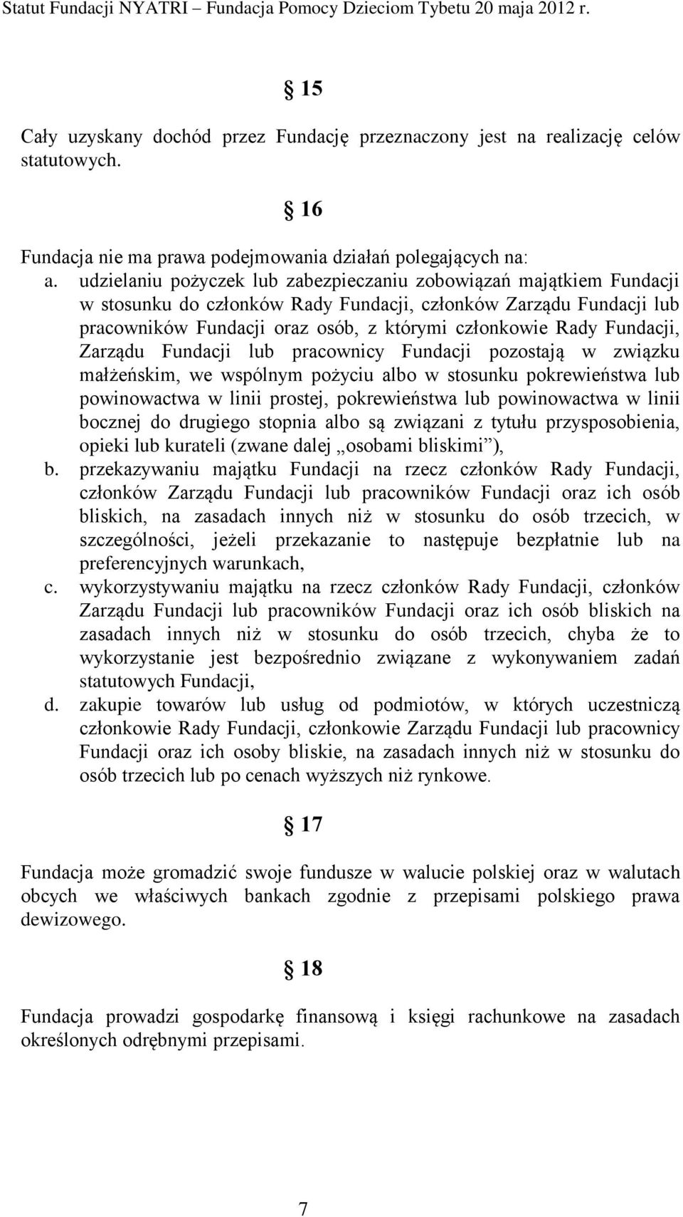 Fundacji, Zarządu Fundacji lub pracownicy Fundacji pozostają w związku małżeńskim, we wspólnym pożyciu albo w stosunku pokrewieństwa lub powinowactwa w linii prostej, pokrewieństwa lub powinowactwa w