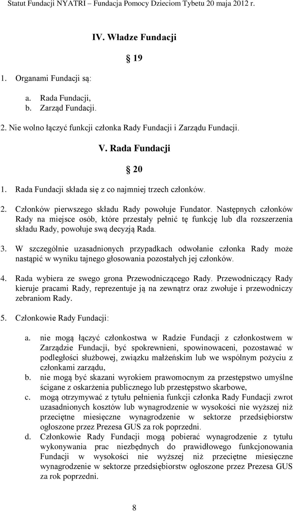 Następnych członków Rady na miejsce osób, które przestały pełnić tę funkcję lub dla rozszerzenia składu Rady, powołuje swą decyzją Rada. 3.