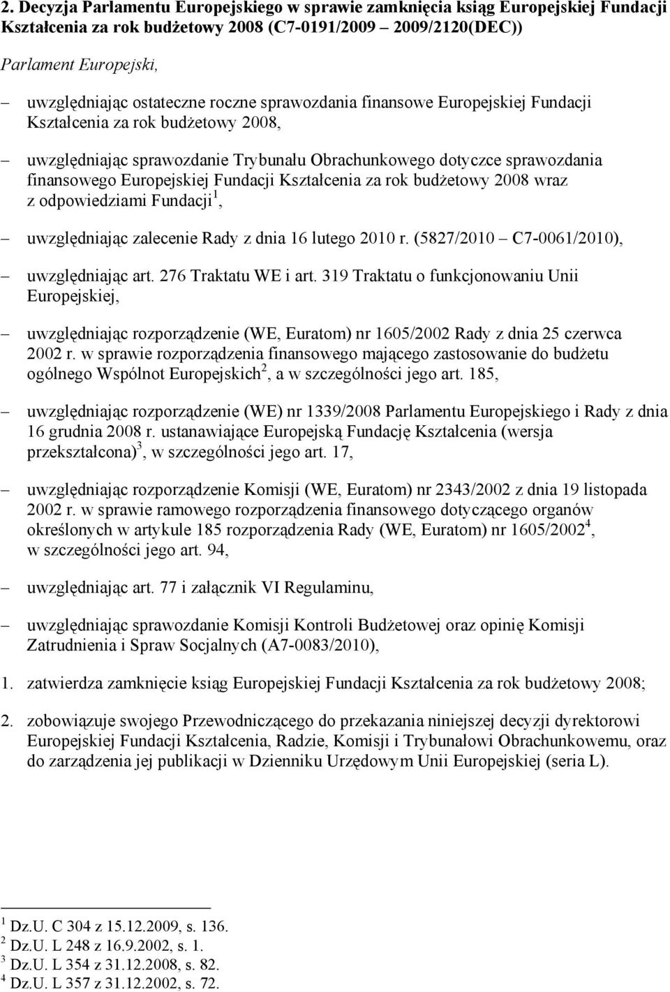 Kształcenia za rok budŝetowy 2008 wraz z odpowiedziami Fundacji 1, uwzględniając zalecenie Rady z dnia 16 lutego 2010 r. (5827/2010 C7-0061/2010), uwzględniając art. 276 Traktatu WE i art.