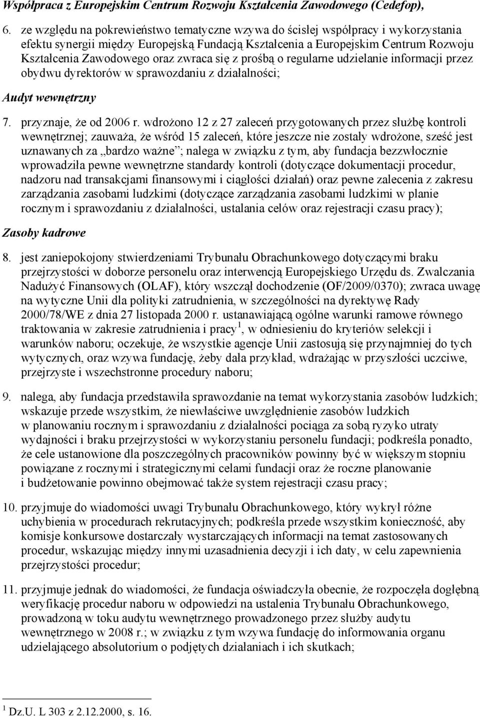 zwraca się z prośbą o regularne udzielanie informacji przez obydwu dyrektorów w sprawozdaniu z działalności; Audyt wewnętrzny 7. przyznaje, Ŝe od 2006 r.