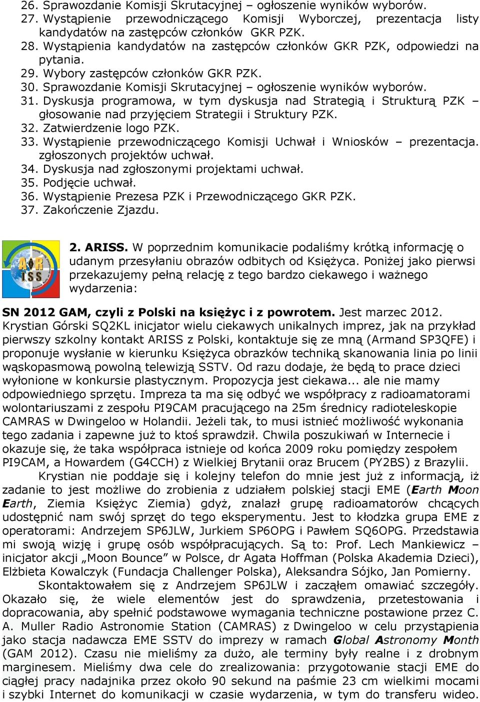 Dyskusja programowa, w tym dyskusja nad Strategią i Strukturą PZK głosowanie nad przyjęciem Strategii i Struktury PZK. 32. Zatwierdzenie logo PZK. 33.