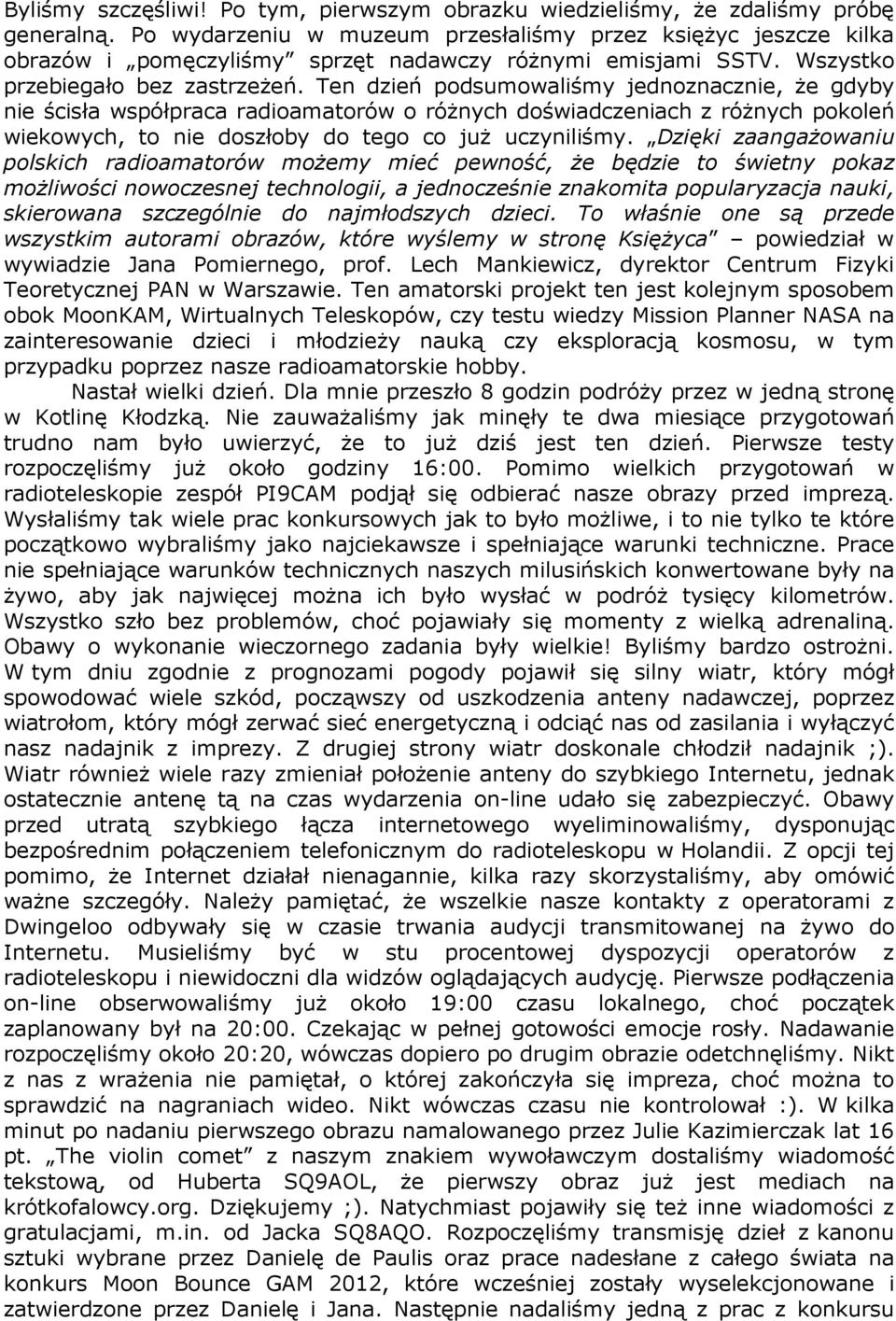 Ten dzień podsumowaliśmy jednoznacznie, że gdyby nie ścisła współpraca radioamatorów o różnych doświadczeniach z różnych pokoleń wiekowych, to nie doszłoby do tego co już uczyniliśmy.