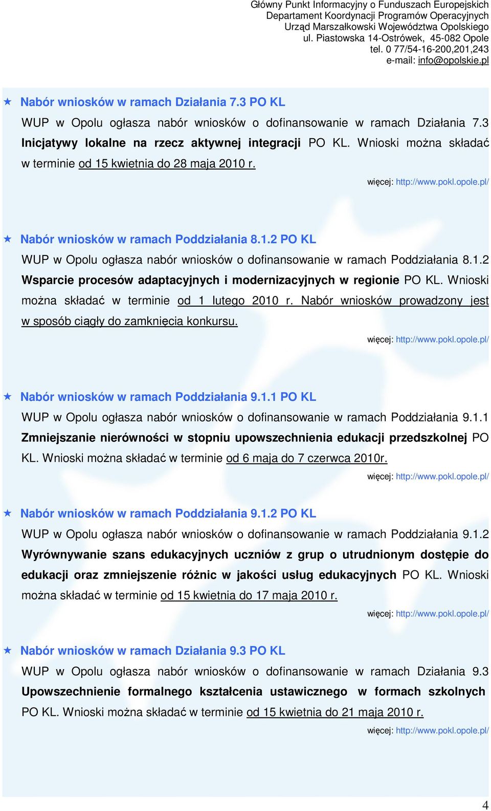 1.2 Wsparcie procesów adaptacyjnych i modernizacyjnych w regionie PO KL. Wnioski moŝna składać w terminie od 1 lutego 2010 r. Nabór wniosków prowadzony jest w sposób ciągły do zamknięcia konkursu.