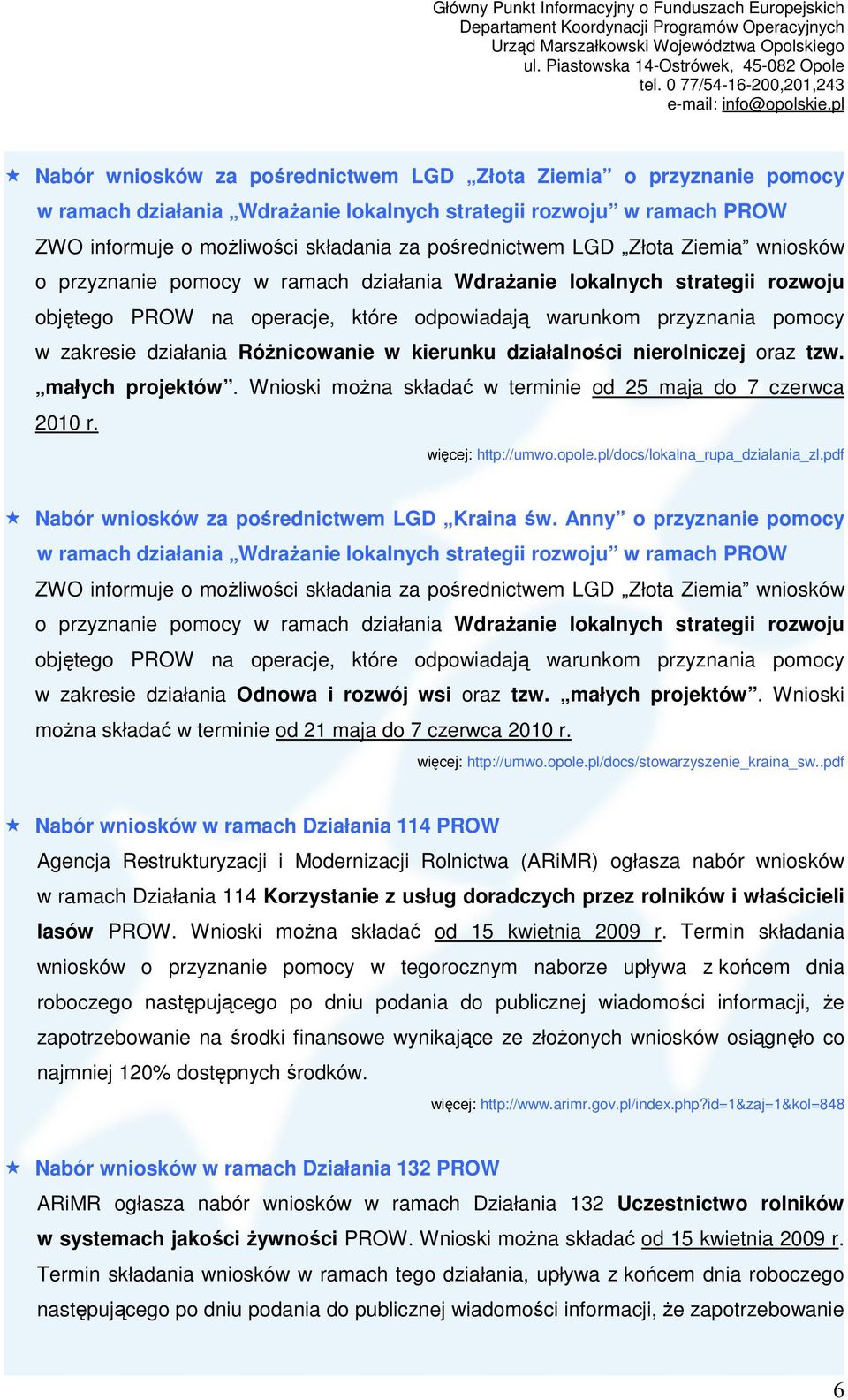 RóŜnicowanie w kierunku działalności nierolniczej oraz tzw. małych projektów. Wnioski moŝna składać w terminie od 25 maja do 7 czerwca 2010 r. http://umwo.opole.pl/docs/lokalna_rupa_dzialania_zl.