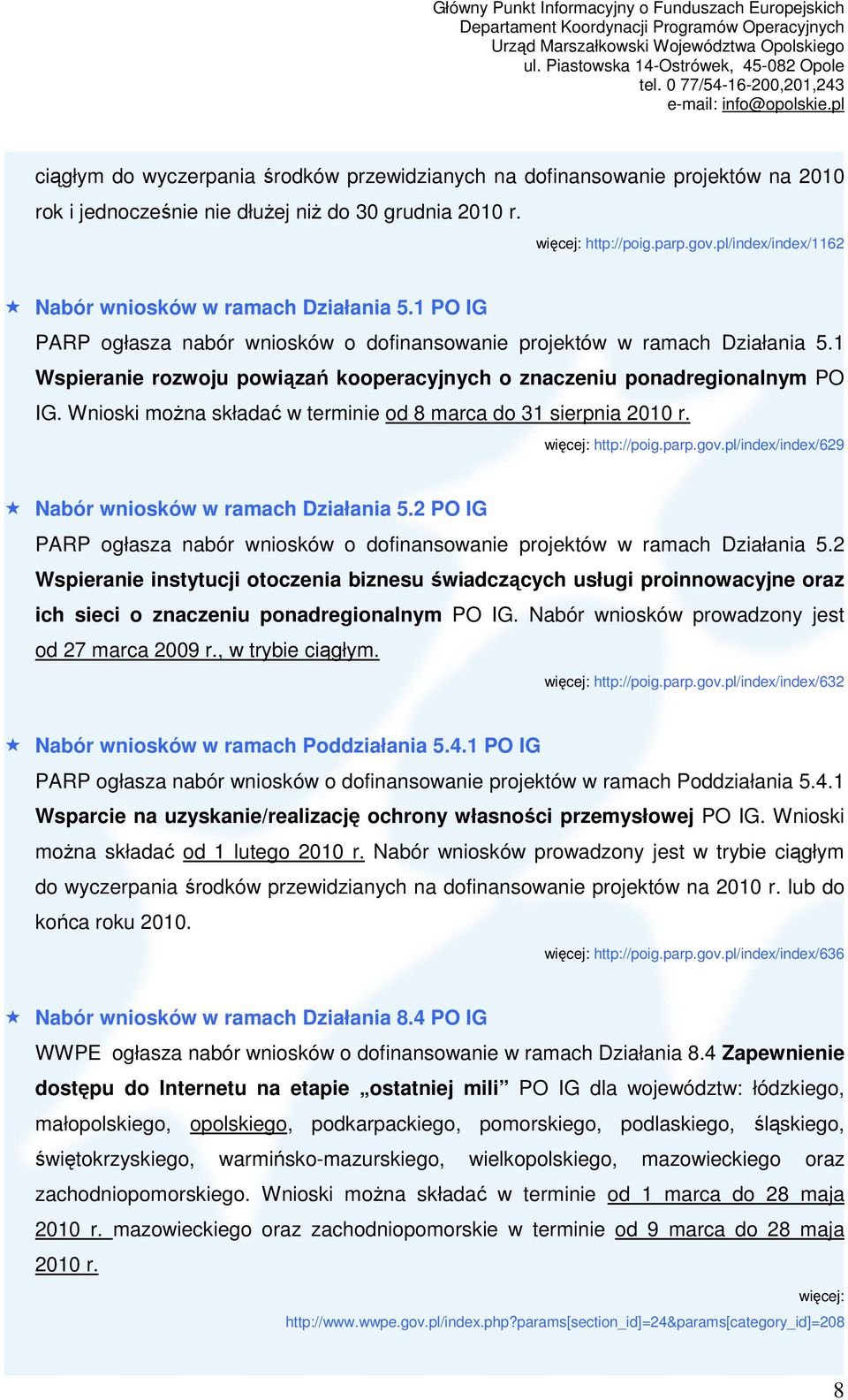 1 Wspieranie rozwoju powiązań kooperacyjnych o znaczeniu ponadregionalnym PO IG. Wnioski moŝna składać w terminie od 8 marca do 31 sierpnia 2010 r. http://poig.parp.gov.