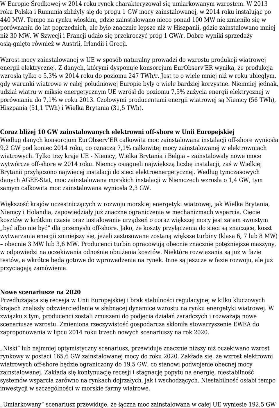 W Szwecji i Francji udało się przekroczyć próg 1 GW/r. Dobre wyniki sprzedaży osią-gnięto również w Austrii, Irlandii i Grecji.