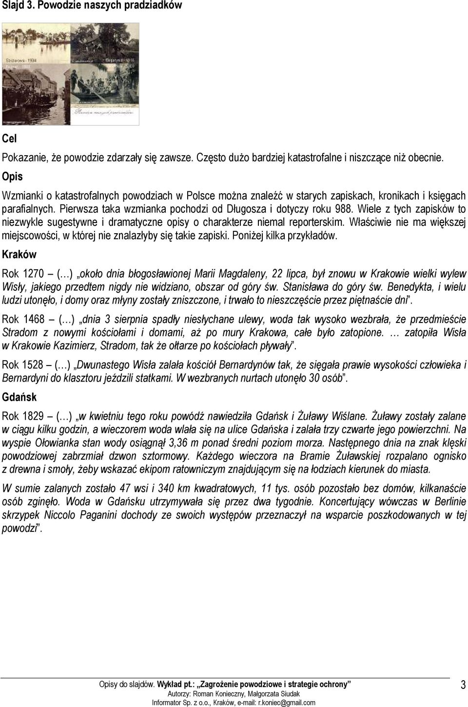 Wiele z tych zapisków to niezwykle sugestywne i dramatyczne opisy o charakterze niemal reporterskim. Właściwie nie ma większej miejscowości, w której nie znalazłyby się takie zapiski.