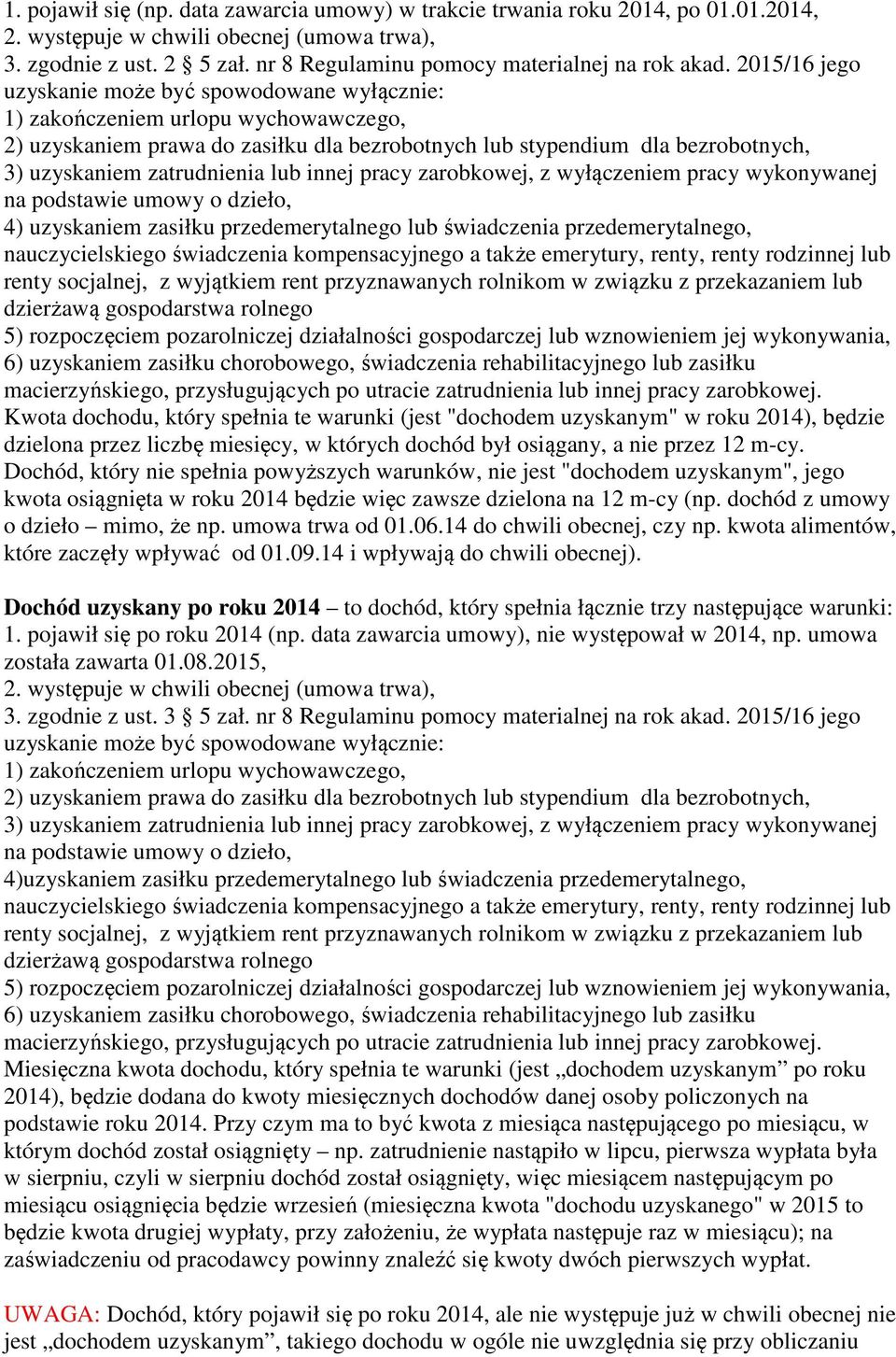 2015/16 jego uzyskanie może być spowodowane wyłącznie: 1) zakończeniem urlopu wychowawczego, 2) uzyskaniem prawa do zasiłku dla bezrobotnych lub stypendium dla bezrobotnych, 3) uzyskaniem