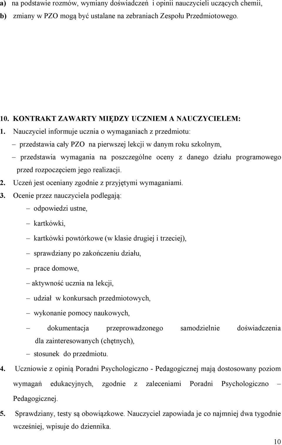 Nauczyciel informuje ucznia o wymaganiach z przedmiotu: przedstawia cały PZO na pierwszej lekcji w danym roku szkolnym, przedstawia wymagania na poszczególne oceny z danego działu programowego przed