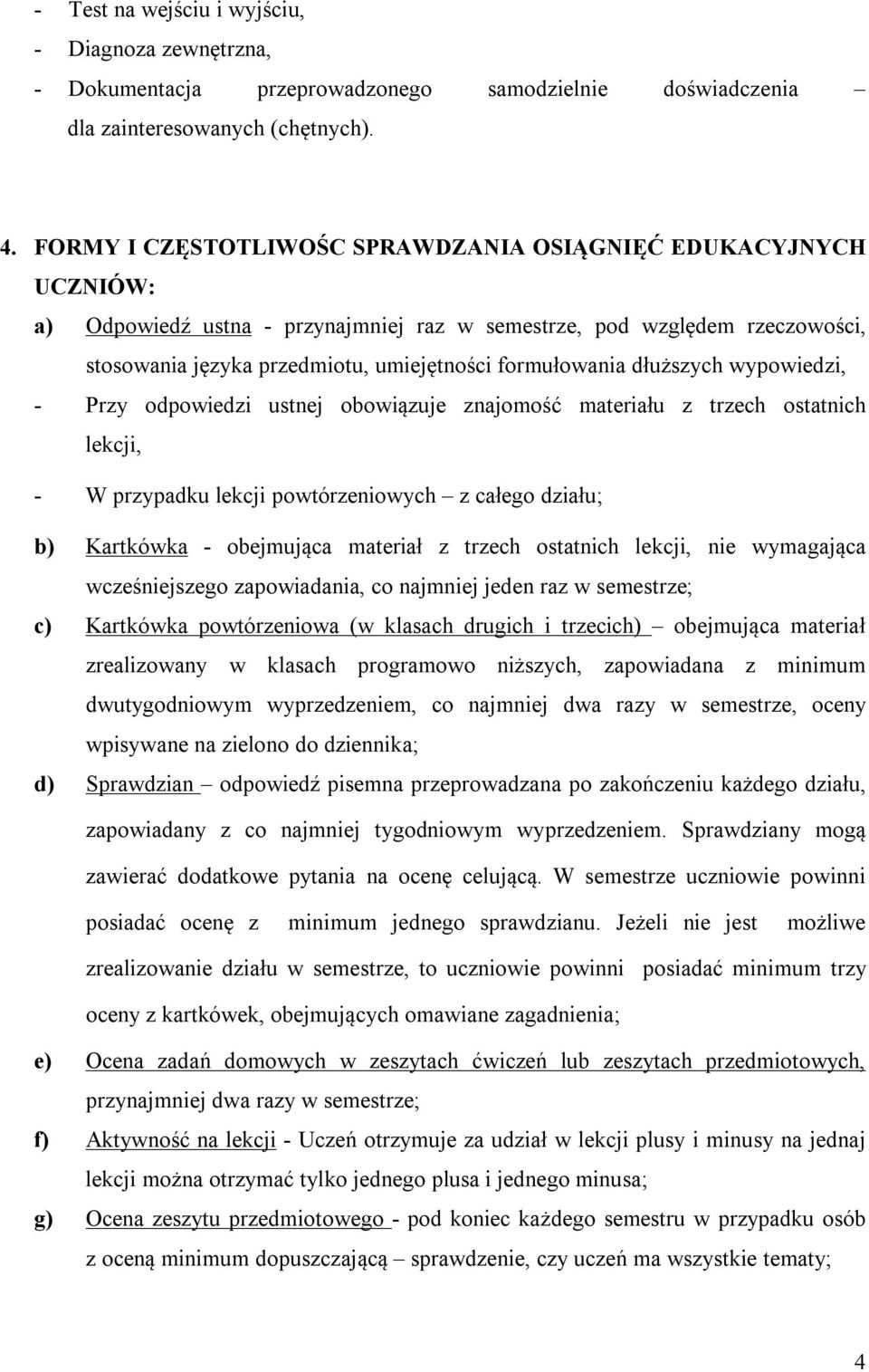 dłuższych wypowiedzi, - Przy odpowiedzi ustnej obowiązuje znajomość materiału z trzech ostatnich lekcji, - W przypadku lekcji powtórzeniowych z całego działu; b) Kartkówka - obejmująca materiał z