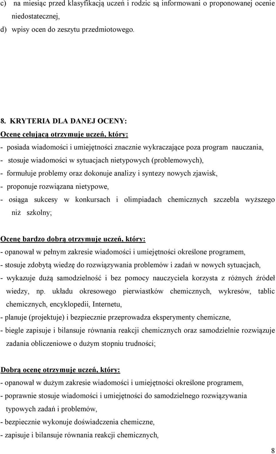 (problemowych), - formułuje problemy oraz dokonuje analizy i syntezy nowych zjawisk, - proponuje rozwiązana nietypowe, - osiąga sukcesy w konkursach i olimpiadach chemicznych szczebla wyższego niż