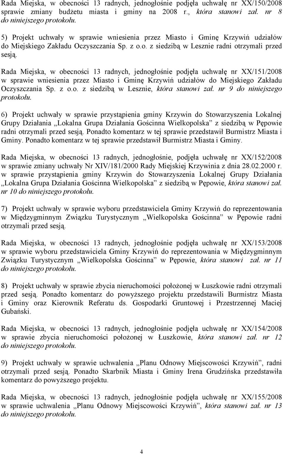 Rada Miejska, w obecności 13 radnych, jednogłośnie podjęła uchwałę nr XX/151/2008 w sprawie wniesienia przez Miasto i Gminę Krzywiń udziałów do Miejskiego Zakładu Oczyszczania Sp. z o.o. z siedzibą w Lesznie, która stanowi zał.