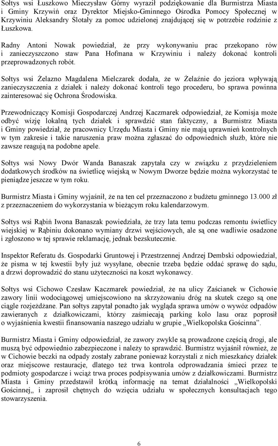 Radny Antoni Nowak powiedział, Ŝe przy wykonywaniu prac przekopano rów i zanieczyszczono staw Pana Hofmana w Krzywiniu i naleŝy dokonać kontroli przeprowadzonych robót.