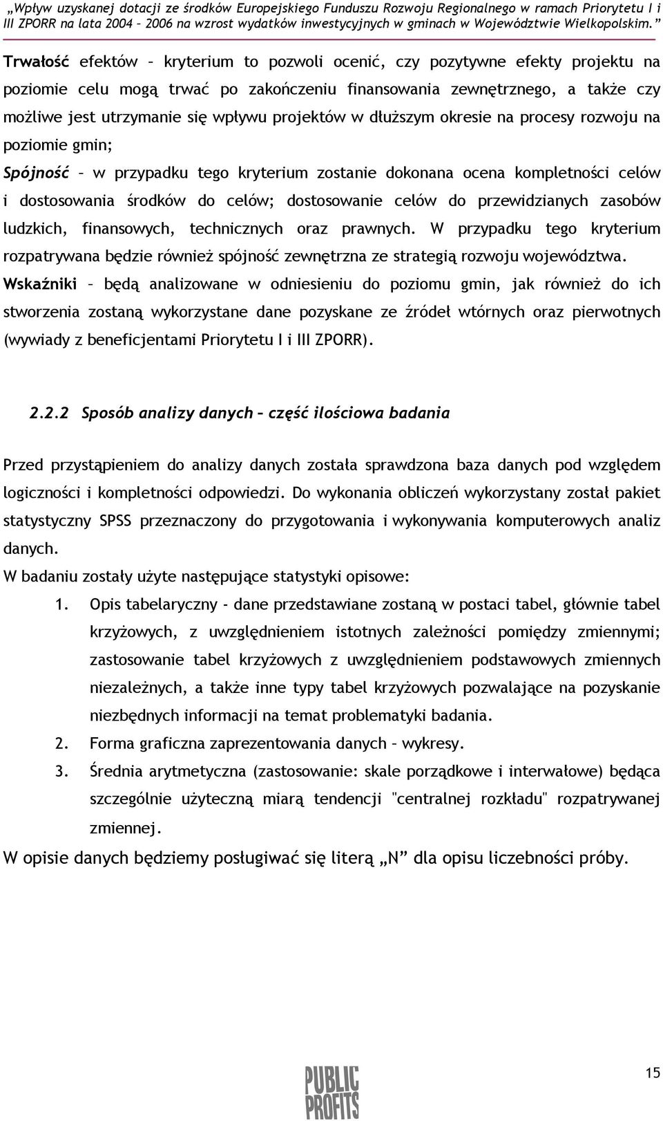 przewidzianych zasobów ludzkich, finansowych, technicznych oraz prawnych. W przypadku tego kryterium rozpatrywana będzie równieŝ spójność zewnętrzna ze strategią rozwoju województwa.