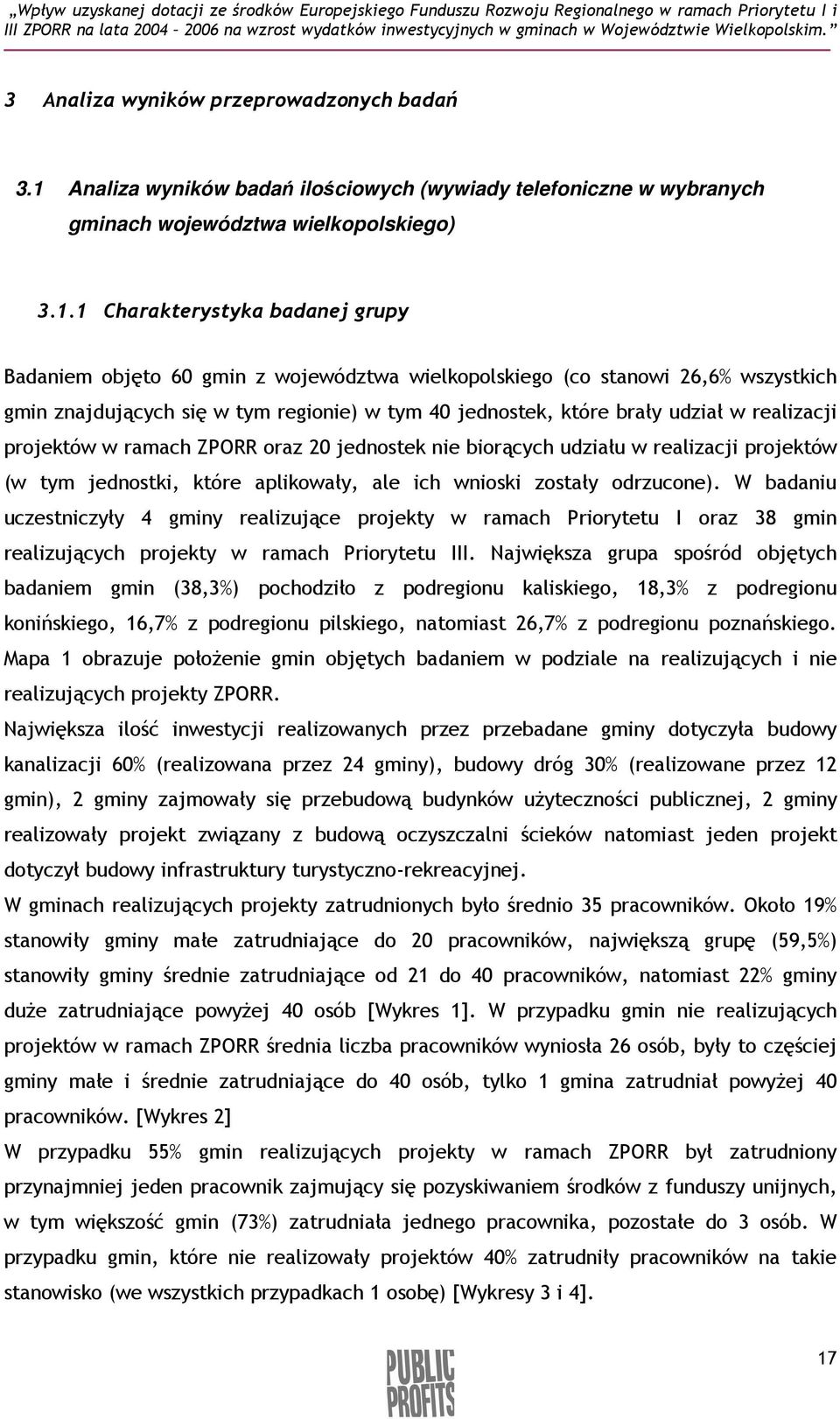 1 Charakterystyka badanej grupy Badaniem objęto 60 gmin z województwa wielkopolskiego (co stanowi 26,6% wszystkich gmin znajdujących się w tym regionie) w tym 40 jednostek, które brały udział w