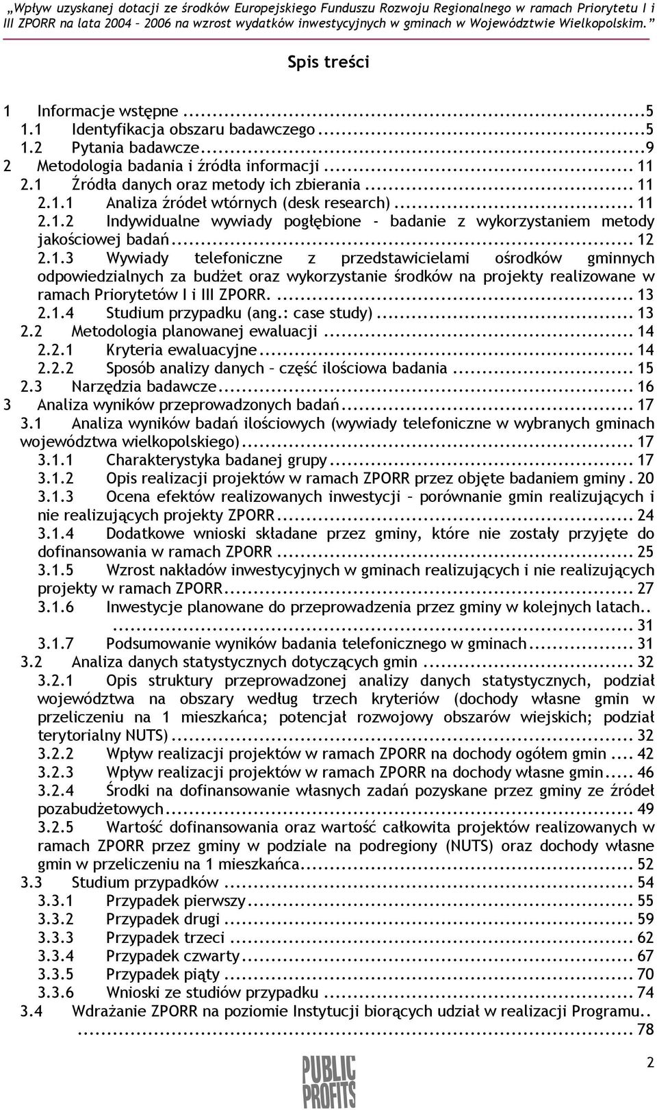 ... 13 2.1.4 Studium przypadku (ang.: case study)... 13 2.2 Metodologia planowanej ewaluacji... 14 2.2.1 Kryteria ewaluacyjne... 14 2.2.2 Sposób analizy danych część ilościowa badania... 15 2.