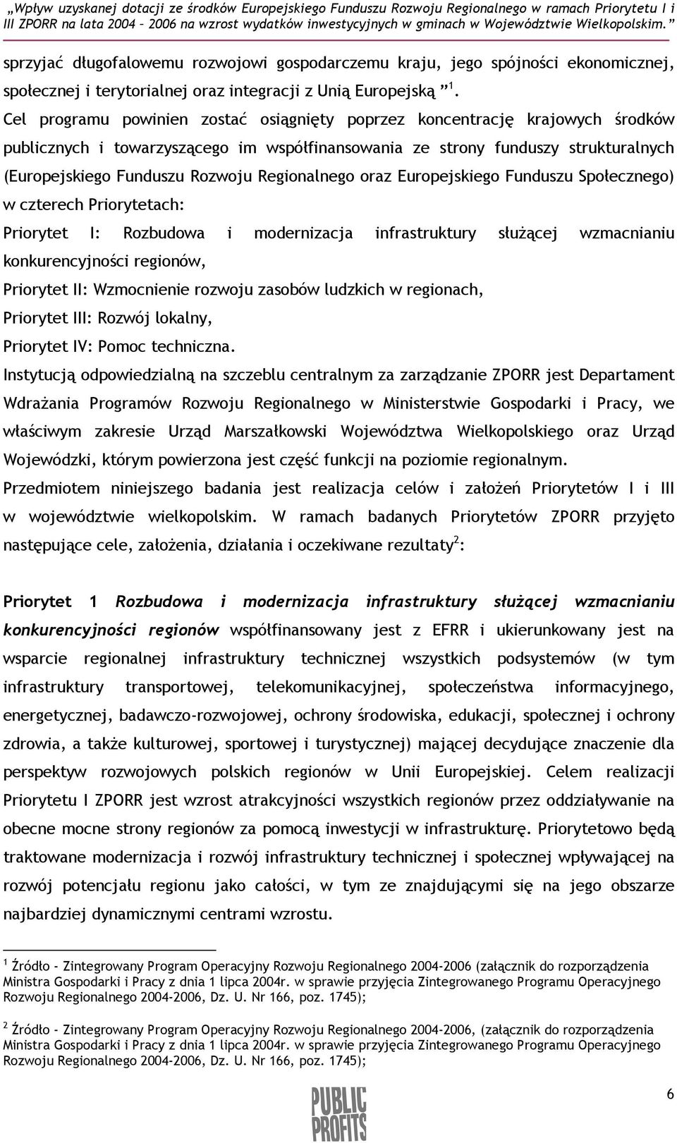 Regionalnego oraz Europejskiego Funduszu Społecznego) w czterech Priorytetach: Priorytet I: Rozbudowa i modernizacja infrastruktury słuŝącej wzmacnianiu konkurencyjności regionów, Priorytet II: