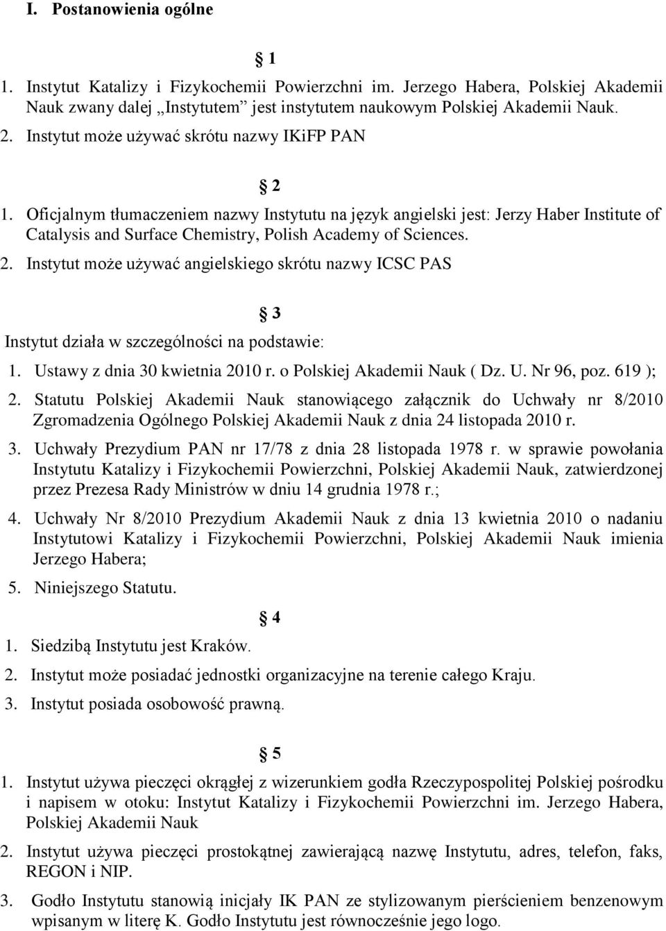 2. Instytut może używać angielskiego skrótu nazwy ICSC PAS 3 Instytut działa w szczególności na podstawie: 1. Ustawy z dnia 30 kwietnia 2010 r. o Polskiej Akademii Nauk ( Dz. U. Nr 96, poz. 619 ); 2.