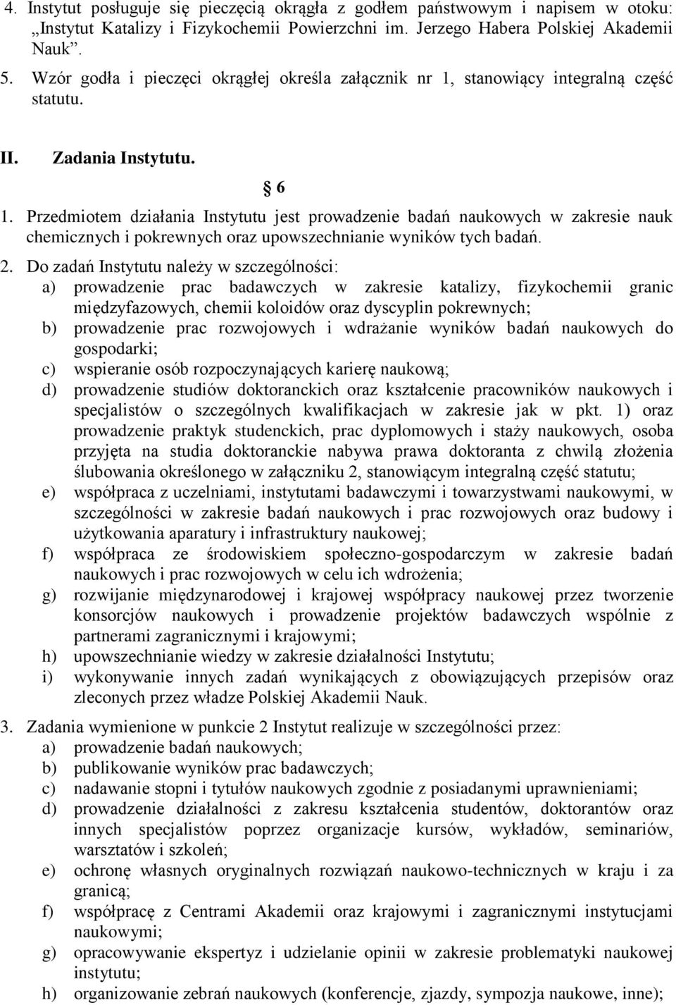 Przedmiotem działania Instytutu jest prowadzenie badań naukowych w zakresie nauk chemicznych i pokrewnych oraz upowszechnianie wyników tych badań. 2.