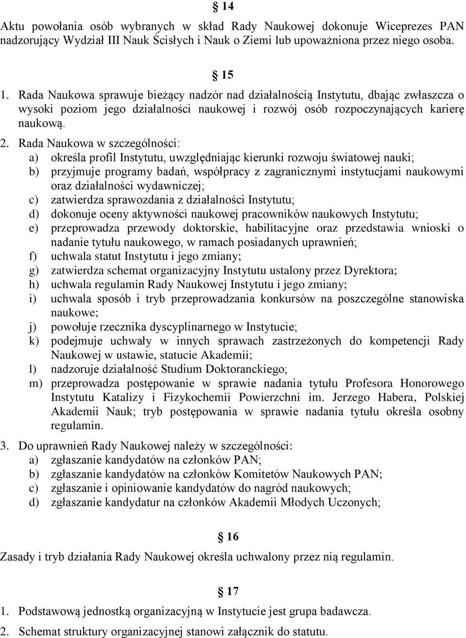 Rada Naukowa w szczególności: a) określa profil Instytutu, uwzględniając kierunki rozwoju światowej nauki; b) przyjmuje programy badań, współpracy z zagranicznymi instytucjami naukowymi oraz