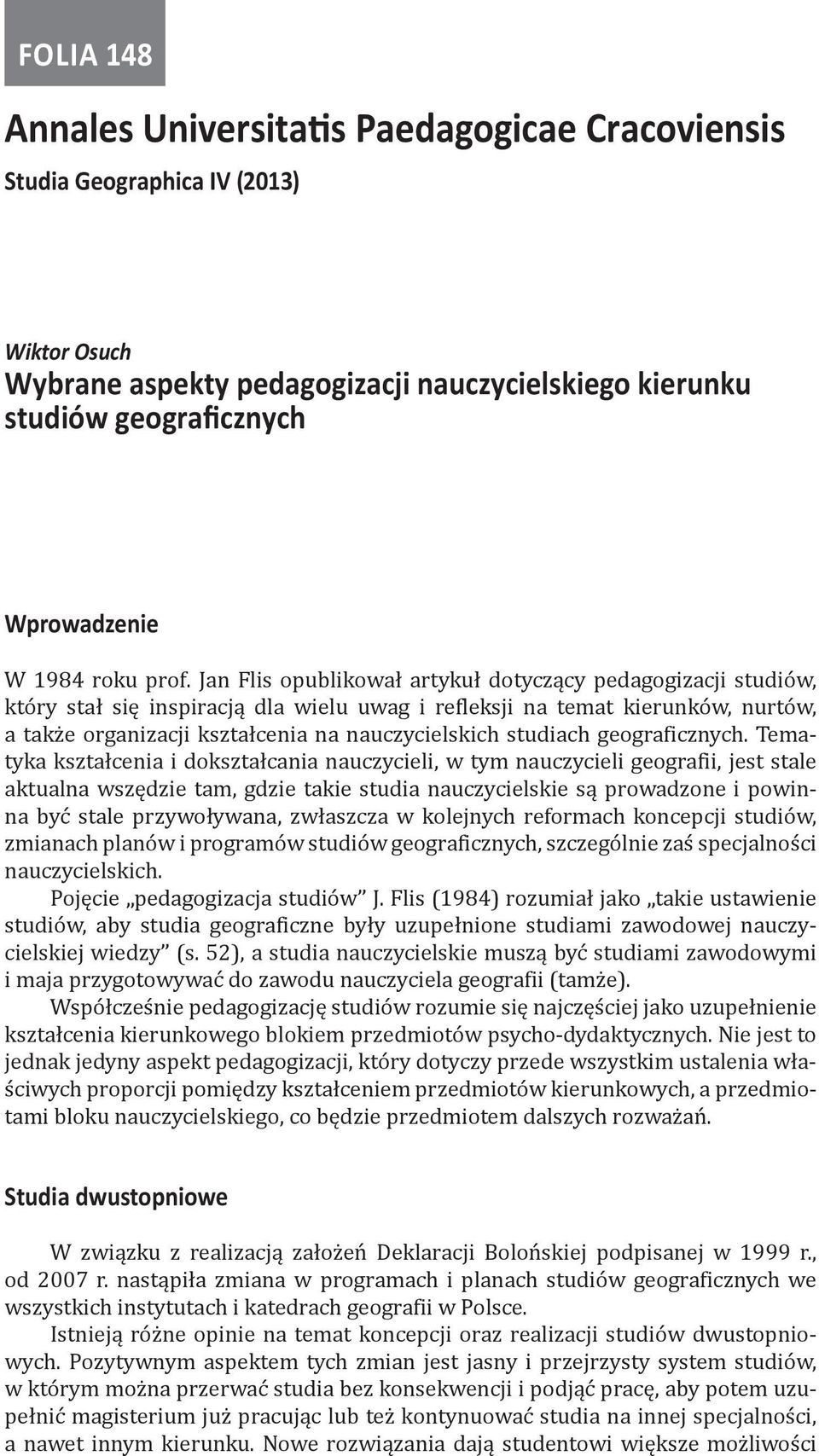 Jan Flis opublikował artykuł dotyczący pedagogizacji studiów, który stał się inspiracją dla wielu uwag i refleksji na temat kierunków, nurtów, a także organizacji kształcenia na nauczycielskich